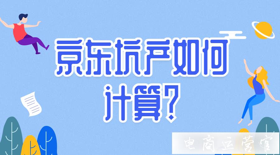 京東坑產(chǎn)怎么計算?京東坑產(chǎn)計算公式